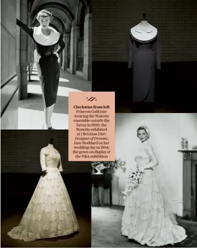  ??  ?? Clockwise from left Princess Galitzine wearing the Nonette ensemble outside the Savoy in 1950; the Nonette exhibited at Christian Dior: Designer of Dreams; Jane Stoddard on her wedding day in 1954; the gown on display at the V&amp;A exhibition