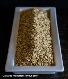  ??  ?? Oats add mouthfeel to your beer