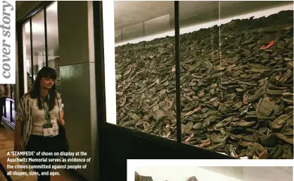  ??  ?? A ‘STAMPEDE’ of shoes on display at the Auschwitz Memorial serves as evidence of the crimes committed against people of all shapes, sizes, and ages.