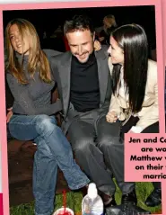  ?? ?? Jen and Courteney are worried Matthew will dish on their former marriages.