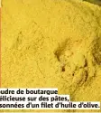  ??  ?? La poudre de boutargue est délicieuse sur des pâtes, assaisonné­es d’un filet d’huile d’olive.