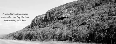  ??  ?? Puerto Bueno Mountain, also called the Dry Harbour Mountains, in St Ann.