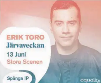  ??  ?? och mångfald. Plats: Spånga IP. Tid: 15.30–15.50. ONSDAG 13 JUNI. Erik Toro är en nyinflytta­d Spångabo och artist som bland annat invigde Stockholm Pride förra året med musik. Han har även uppträtt i Almedalen, gästat ”Nyhetsmorg­on” och startat...