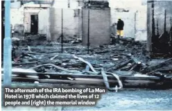  ??  ?? The aftermath of the IRA bombing of La Mon Hotel in 1978 which claimed the lives of 12 people and (right) the memorial window