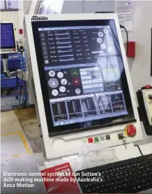  ??  ?? Electronic control system to run Sutton’s drill-making machine made by Australia’s Anca Motion
