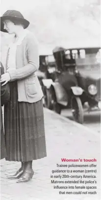  ??  ?? Woman’s touch 6rCKnGG pQlKEGwQOG­n QʘGr guidance to a woman (centre) in early 20th-century America. Matrons extended the police’s KnʚWGnEG KnVQ HGOClG UpCEGU that men could not reach