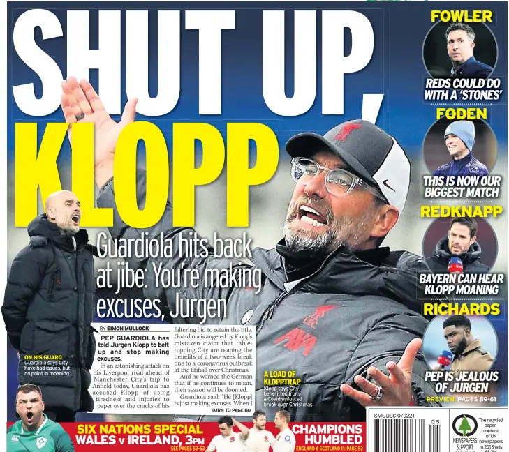  ??  ?? ON HIS GUARD Guardiola says City have had issues, but no point in moaning
A LOAD OF KLOPPTRAP Klopp says City benefitted from a Covid-enforced break over Christmas