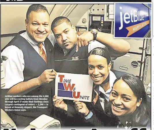  ??  ?? JetBlue workers who are among the 4,800 who will be casting ballots from Monday through April 17 make their feelings clear. Largest contingent of voters — 2,200 — is based at Kennedy Airport, the Transport Workers Union says.
