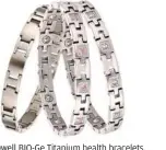  ??  ?? Owell BIO-Ge Titanium health bracelets.