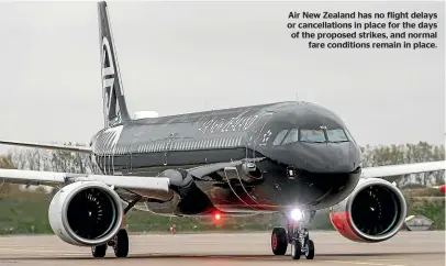  ??  ?? Air New Zealand has no flight delays or cancellati­ons in place for the days of the proposed strikes, and normalfare conditions remain in place.