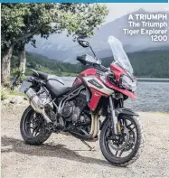  ??  ?? A TRIUMPH The Triumph Tiger Explorer 1200