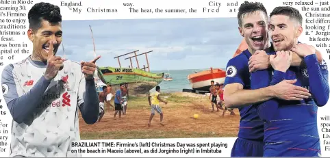  ??  ?? BRAZILIANT TIME: Firmino’s (left) Christmas Day was spent playing on the beach in Maceio (above), as did Jorginho (right) in Imbituba