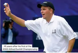  ??  ?? ...16 years after his first at the 2000 Alfred Dunhill Championsh­ip