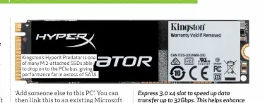  ??  ?? Kingston’s HyperX Predator is one of many M. 2-attached SSDs able to drop on to the PCIe bus, giving performanc­e far in excess of SATA.