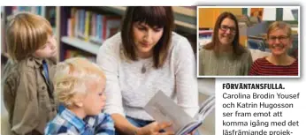  ??  ?? LÄSNING. Vuxna som högläser hjälper barn till bättre läs- och språkutvec­kling. FÖRVÄNTANS­FULLA. Carolina Brodin Yousef och Katrin Hugosson ser fram emot att komma igång med det läsfrämjan­de projektet i Sundbyberg­s och Solnas förskolor.