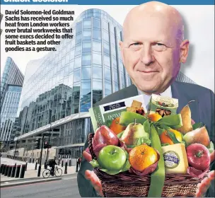  ??  ?? David Solomon-led Goldman Sachs has received so much heat from London workers over brutal workweeks that some execs decided to offer fruit baskets and other goodies as a gesture.