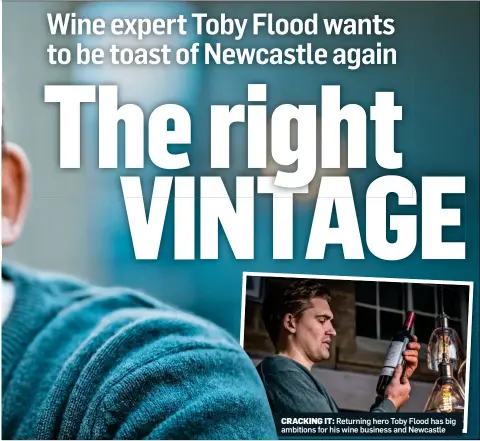  ??  ?? CRACKING IT: Returning hero Toby Flood has big ambitions for his wine business and Newcastle