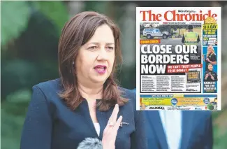  ?? Picture: Annette Dew ?? BOLD MOVE: Premier Annastacia Palaszczuk yesterday announced Queensland borders would close to NSW and the ACT (and inset) The Chronicle front page.