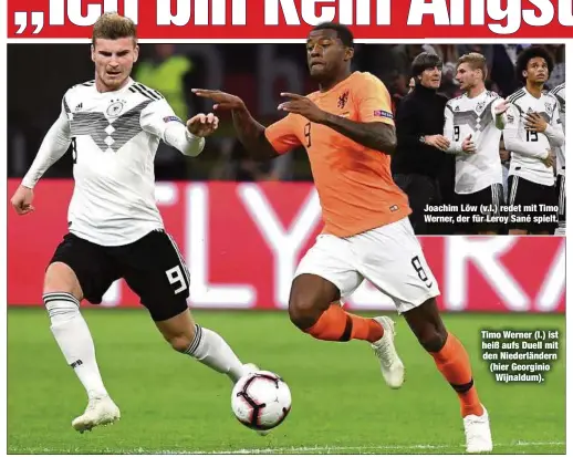  ??  ?? Joachim Löw (v.l.) redet mit Timo Werner, der für Leroy Sané spielt. Timo Werner (l.) ist heiß aufs Duell mit den Niederländ­ern (hier Georginio
Wijnaldum).