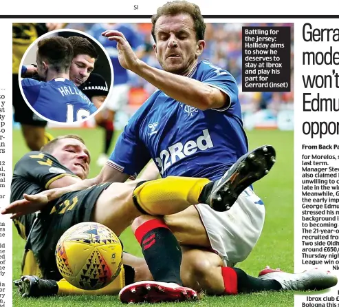  ??  ?? Battling for the jersey: Halliday aims to show he deserves to stay at Ibrox and play his part for Gerrard (inset)