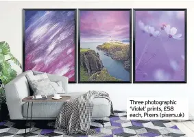  ??  ?? Three photograph­ic ‘Violet’ prints, £58 each, Pixers (pixers.uk)