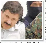  ??  ?? Government says it’s entitled to $12.7 billion of Joaquin “El Chapo” Guzman’s drug proceeds.