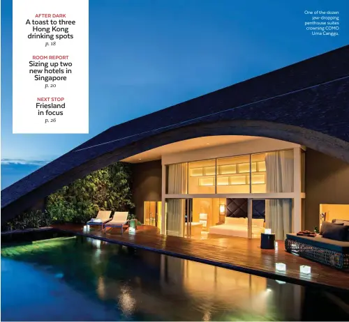  ??  ?? One of the dozen jaw-dropping penthouse suites crowning COMO Uma Canggu.