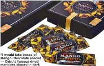  ??  ?? “I would take boxes of Mango Chocolate abroad — Cebu’s famous dried mangoes dipped in dark chocolate, exclusivel­y sold in Kultura stores,” says Senator Loren.