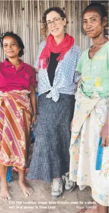  ?? Picture: SUPPLIED ?? CDU PhD candidate Gianna Bonis-Profumo poses for a photo with local women in Timor-Leste