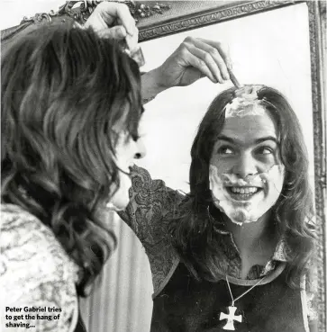  ??  ?? Peter Gabriel tries to get the hang of shaving…