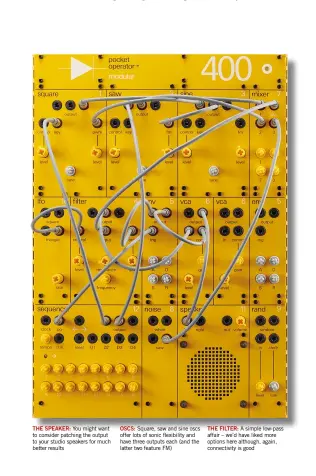  ??  ?? THE SPEAKER: You might want to consider patching the output to your studio speakers for much better results
OSCS: Square, saw and sine oscs offer lots of sonic flexibilit­y and have three outputs each (and the latter two feature FM)
THE FILTER: A simple low-pass affair – we’d have liked more options here although, again, connectivi­ty is good