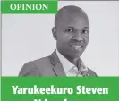  ??  ?? OPINION Yarukeekur­o Steven Ndorokaze