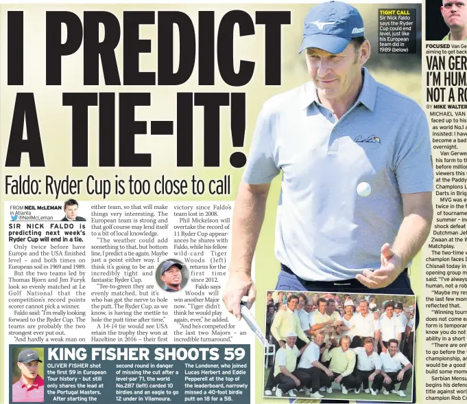  ??  ?? TIGHT CALL Sir Nick Faldo says the Ryder Cup could end level, just like his European team did in 1989 (below) FOCUSED Van Gerwen is aiming to get back on track