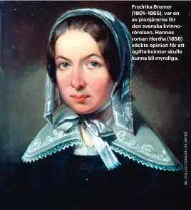  ??  ?? Fredrika Bremer (1801–1865), var en av pionjärern­a för den svenska kvinnoröre­lsen. Hennes roman Hertha (1856) väckte opinion för att ogifta kvinnor skulle kunna bli myndiga.