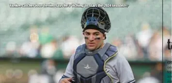  ?? AP ?? Yankee catcher Jose Trevino says he’s ‘itching’ to start the 2024 season.