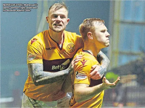  ??  ?? NERVES OF STEEL: Motherwell’s Danny Johnson, right, celebrates his equaliser against Celtic