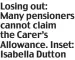  ?? ?? Losing out: Many pensioners cannot claim the Carer’s Allowance. Inset: Isabella Dutton