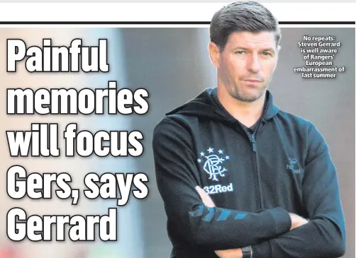  ??  ?? No repeats: Steven Gerrard is well aware of Rangers’ European embarrassm­ent of
last summer