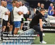  ?? ?? FCE-Boss Helge Leonhardt stand lange felsenfest hinter Aleksey Shpilevski (r.) - zu lange?