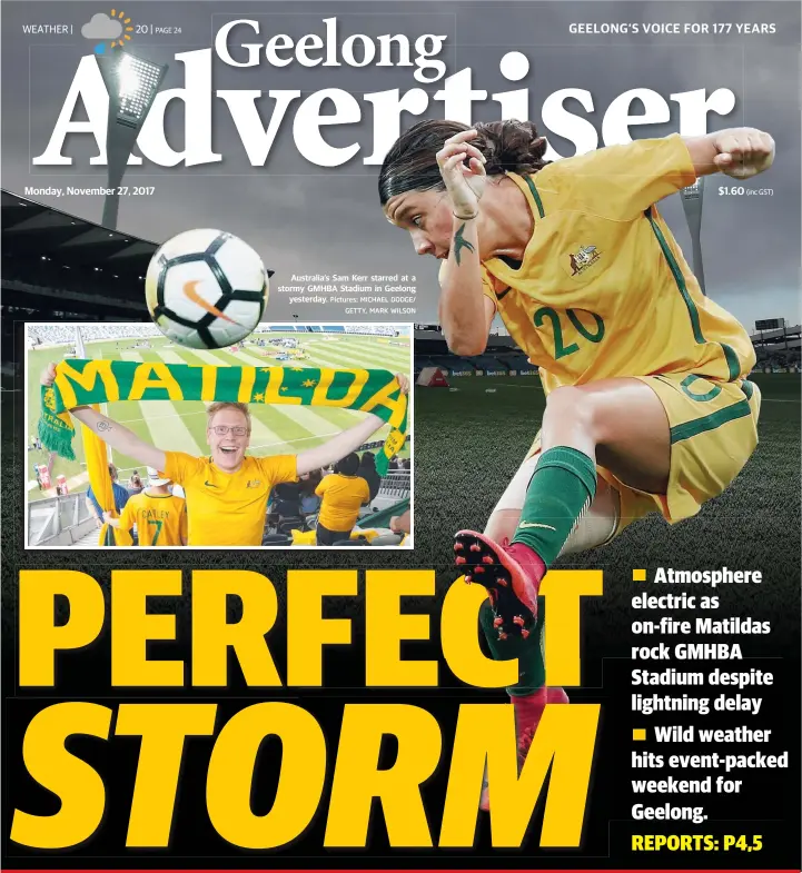  ?? Pictures: MICHAEL DODGE/ GETTY, MARK WILSON ?? Australia’s Sam Kerr starred at a stormy GMHBA Stadium in Geelong yesterday.