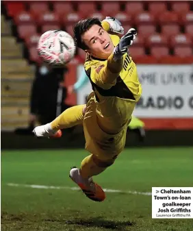  ?? Laurence Griffiths/FA ?? Cheltenham Town’s on-loan goalkeeper Josh Griffiths