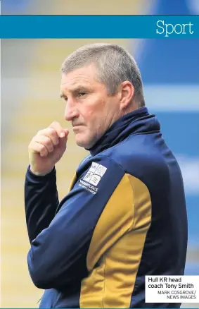  ?? MARK COSGROVE/ NEWS IMAGES ?? Hull KR head coach Tony Smith