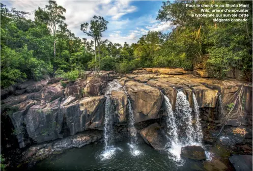  ??  ?? Pour le check-in au Shinta ManiWild, prière d’emprunter la tyrolienne qui survole cetteéléga­nte cascade.