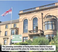  ??  ?? The planning committee at Derbyshire Dales District Council last week approved the plans for Ashbourne Lodge Care Home