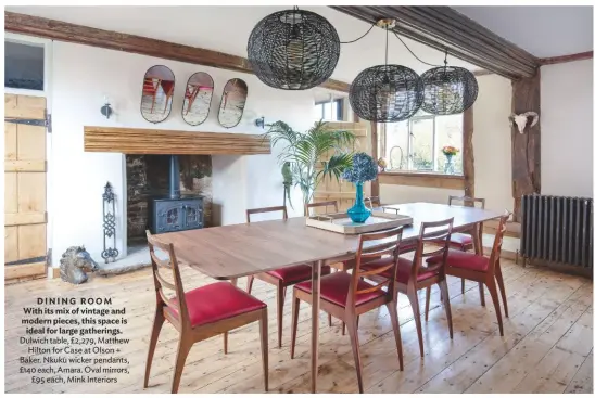  ??  ?? DINING ROOM With its mix of vintage and modern pieces, this space is ideal for large gatherings. Dulwich table, £2,279, Matthew Hilton for Case at Olson + Baker. Nkuku wicker pendants, £140 each, Amara. Oval mirrors, £95 each, Mink Interiors
