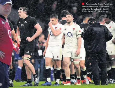  ??  ?? Dejection for Owen Farrell and Newcastle Falcons’ Mark Wilson following the defeat by the All Blacks. (Inset left) Eddie Jones