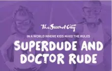  ??  ?? In Superdude and Doctor Rude, a superhero tale turned on its head, the pros take their cues from the children in the audience.