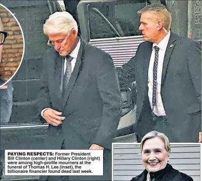  ?? ?? PAYING RESPECTS: Former President Bill Clinton (center) and Hillary Clinton (right) were among high-profile mourners at the funeral of Thomas H. Lee (inset), the billionair­e financier found dead last week.