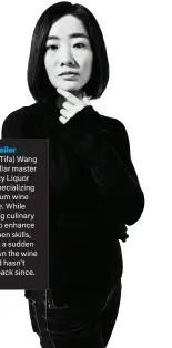  ??  ?? The Retailer Jiaying (Tifa) Wang is the cellar master at Legacy Liquor Store, specializi­ng in premium wine and sake. While attending culinary school to enhance her kitchen skills, she took a sudden turn down the wine road and hasn’t looked back since.