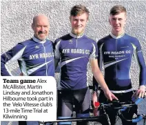  ??  ?? Team game Alex McAllister, Martin Lindsay and Jonathon Hilbourne took part in the Velo Vitesse club’s 13- mile Time Trial at Kilwinning